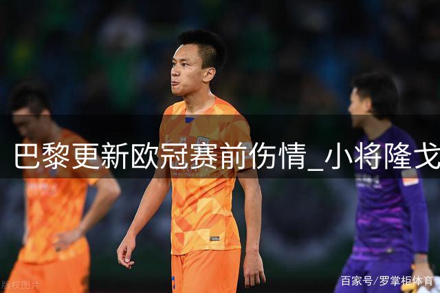 巴黎更新欧冠赛前伤情 小将隆戈尼肌肉不适持续治疗